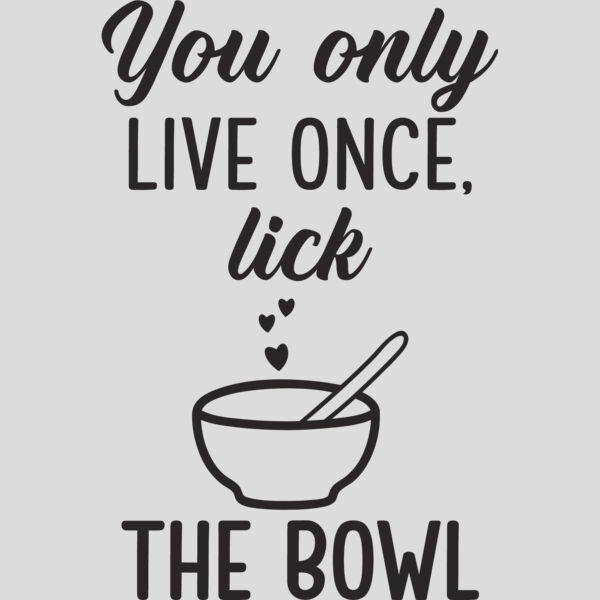 You live once only lick the bowl Thumbnail